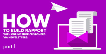 How to build rapport with online shop customers via Newsletters: part 1